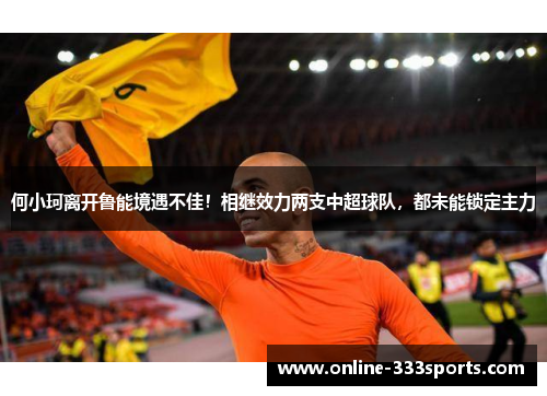 何小珂离开鲁能境遇不佳！相继效力两支中超球队，都未能锁定主力